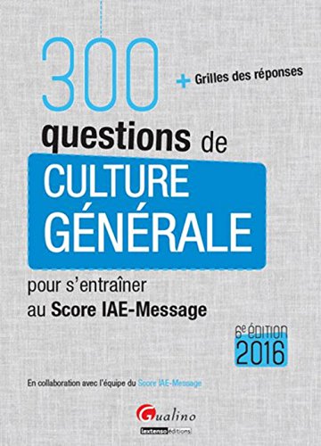 300 questions de culture générale 2016 : pour s'entraîner au Score IAE-Message - Avec grille des réponses